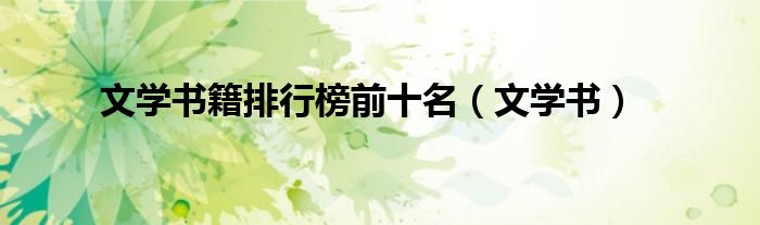 文学书籍排行榜前十名（文学书）