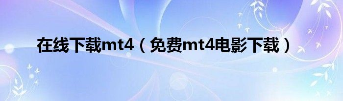 在线下载mt4（免费mt4电影下载）