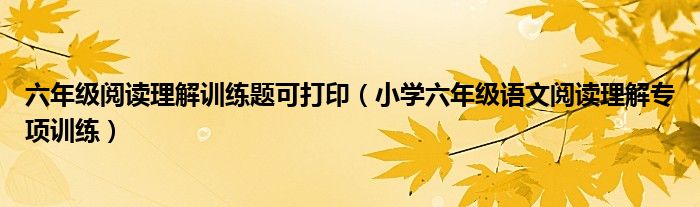 六年级阅读理解训练题可打印（小学六年级语文阅读理解专项训练）