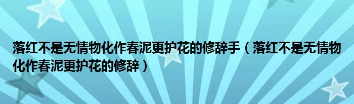 落红不是无情物化作春泥更护花的修辞手（落红不是无情物化作春泥更护花的修辞）