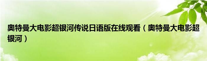 奥特曼大电影超银河传说日语版在线观看（奥特曼大电影超银河）