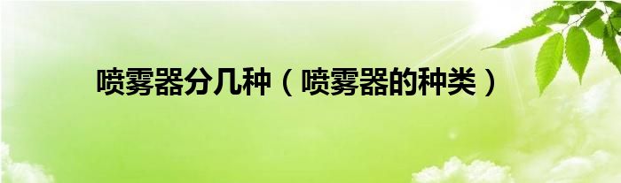 喷雾器分几种（喷雾器的种类）