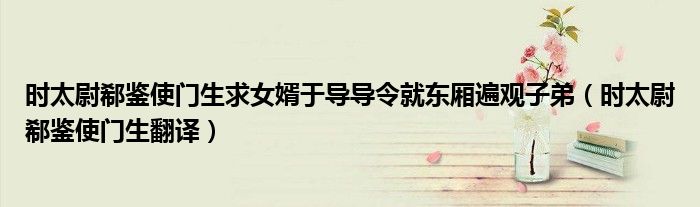 时太尉郗鉴使门生求女婿于导导令就东厢遍观子弟（时太尉郗鉴使门生翻译）