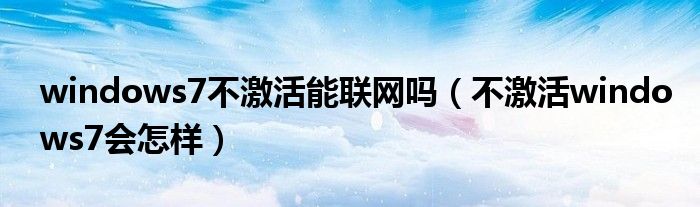 windows7不激活能联网吗（不激活windows7会怎样）