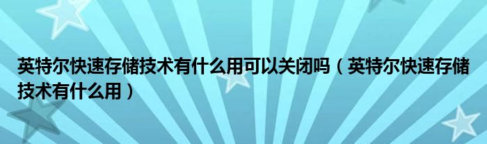 英特尔快速存储技术有什么用可以关闭吗（英特尔快速存储技术有什么用）