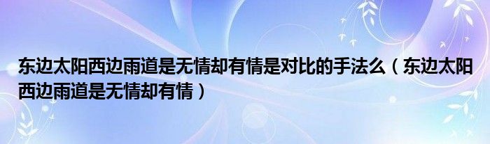 东边太阳西边雨道是无情却有情是对比的手法么（东边太阳西边雨道是无情却有情）