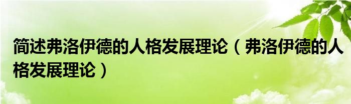 简述弗洛伊德的人格发展理论（弗洛伊德的人格发展理论）