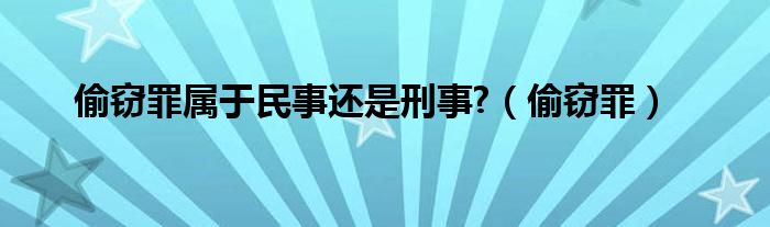 偷窃罪属于民事还是刑事?（偷窃罪）