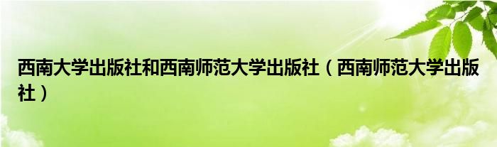 西南大学出版社和西南师范大学出版社（西南师范大学出版社）