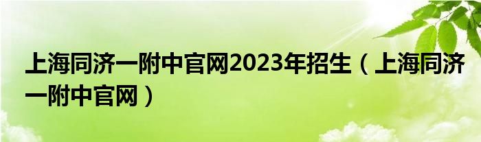 上海同济一附中官网2023年招生（上海同济一附中官网）