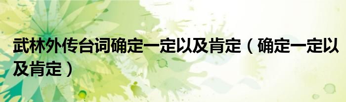 武林外传台词确定一定以及肯定（确定一定以及肯定）
