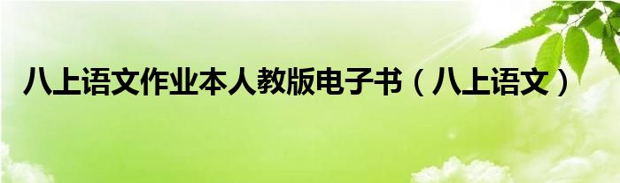 八上语文作业本人教版电子书（八上语文）