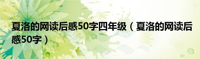 夏洛的网读后感50字四年级（夏洛的网读后感50字）