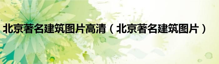 北京著名建筑图片高清（北京著名建筑图片）