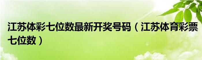 江苏体彩七位数最新开奖号码（江苏体育彩票七位数）
