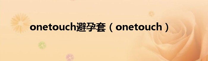 onetouch避孕套（onetouch）