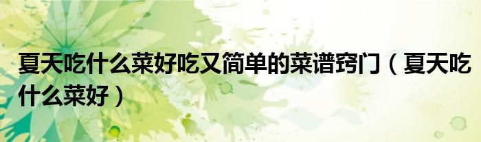 夏天吃什么菜好吃又简单的菜谱窍门（夏天吃什么菜好）