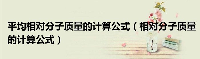 平均相对分子质量的计算公式（相对分子质量的计算公式）