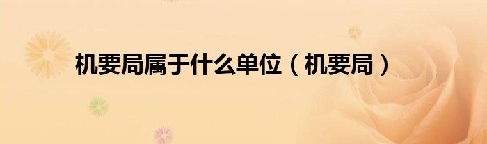 机要局属于什么单位（机要局）