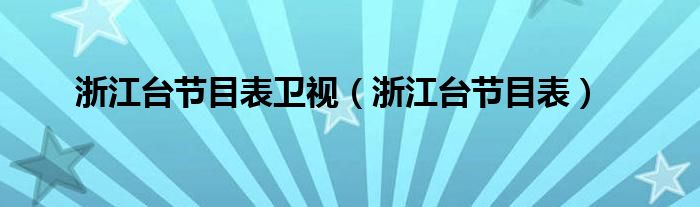 浙江台节目表卫视（浙江台节目表）