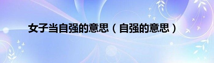 女子当自强的意思（自强的意思）