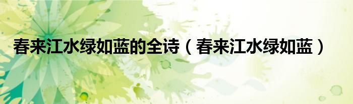 春来江水绿如蓝的全诗（春来江水绿如蓝）