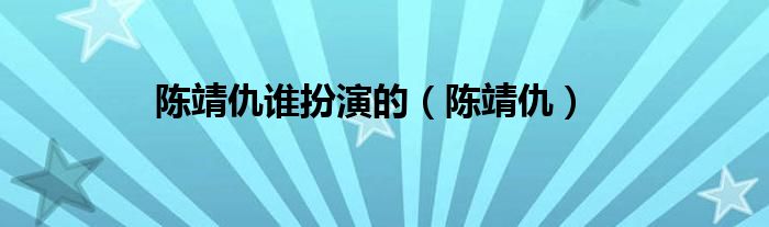 陈靖仇谁扮演的（陈靖仇）