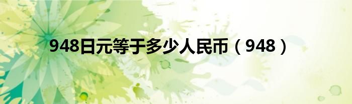 948日元等于多少人民币（948）