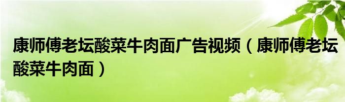 康师傅老坛酸菜牛肉面广告视频（康师傅老坛酸菜牛肉面）