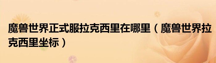 魔兽世界正式服拉克西里在哪里（魔兽世界拉克西里坐标）