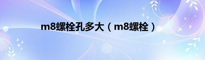 m8螺栓孔多大（m8螺栓）