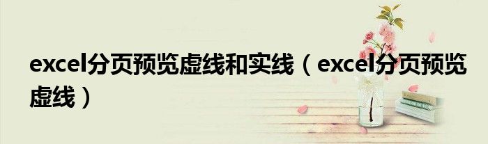 excel分页预览虚线和实线（excel分页预览虚线）