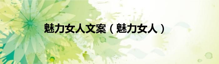 魅力女人文案（魅力女人）