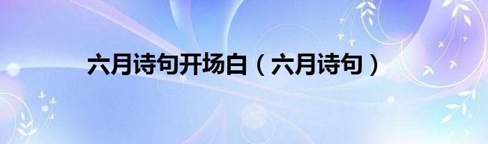 六月诗句开场白（六月诗句）