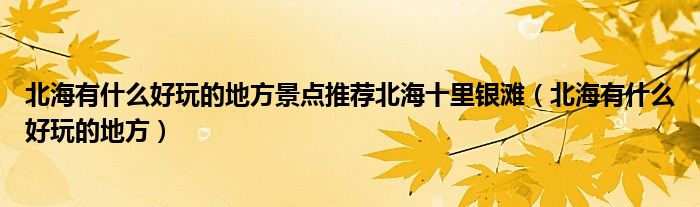 北海有什么好玩的地方景点推荐北海十里银滩（北海有什么好玩的地方）