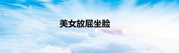 美女放屁坐脸