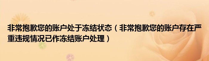非常抱歉您的账户处于冻结状态（非常抱歉您的账户存在严重违规情况已作冻结账户处理）