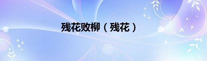 残花败柳（残花）