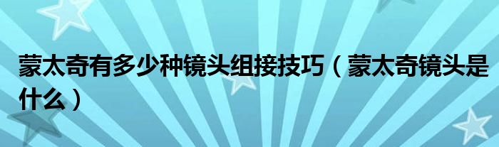 蒙太奇有多少种镜头组接技巧（蒙太奇镜头是什么）