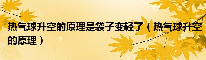热气球升空的原理是袋子变轻了（热气球升空的原理）