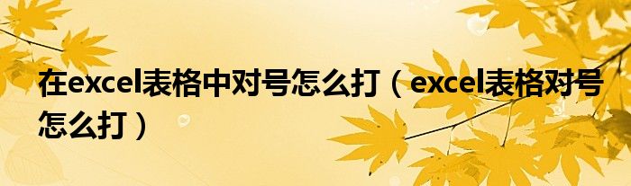在excel表格中对号怎么打（excel表格对号怎么打）