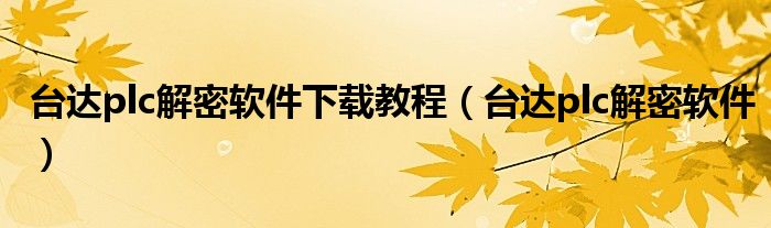 台达plc解密软件下载教程（台达plc解密软件）