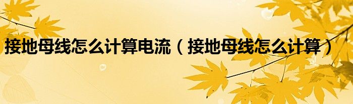 接地母线怎么计算电流（接地母线怎么计算）