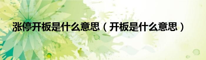 涨停开板是什么意思（开板是什么意思）