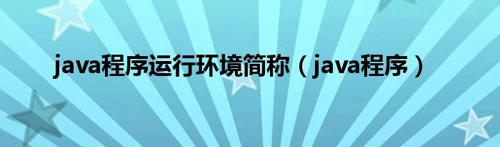 java程序运行环境简称（java程序）