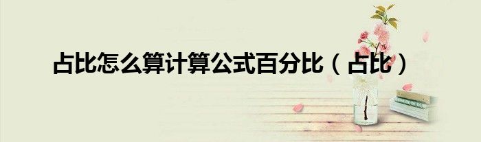 占比怎么算计算公式百分比（占比）