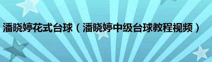 潘晓婷花式台球（潘晓婷中级台球教程视频）