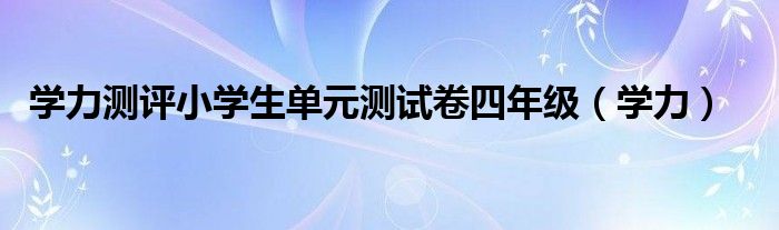 学力测评小学生单元测试卷四年级（学力）