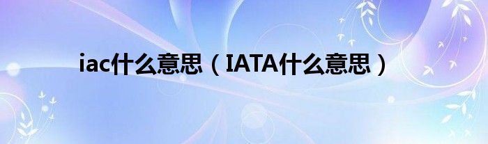 iac什么意思（IATA什么意思）