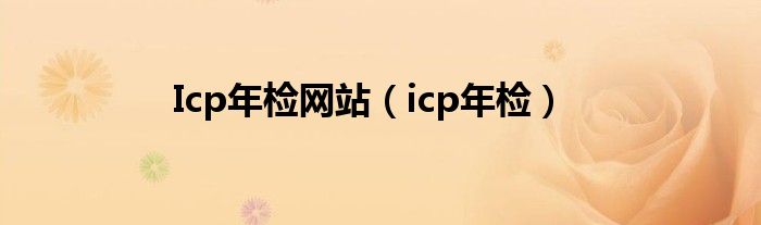 Icp年检网站（icp年检）
